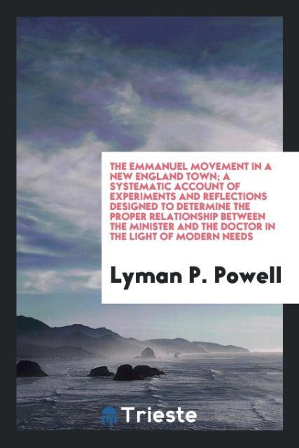 Vorderes Coverbild The Emmanuel movement in a New England town; a systematic account of Experiments and reflections designed to determine the proper relationship between the minister and the doctor in the light of modern needs