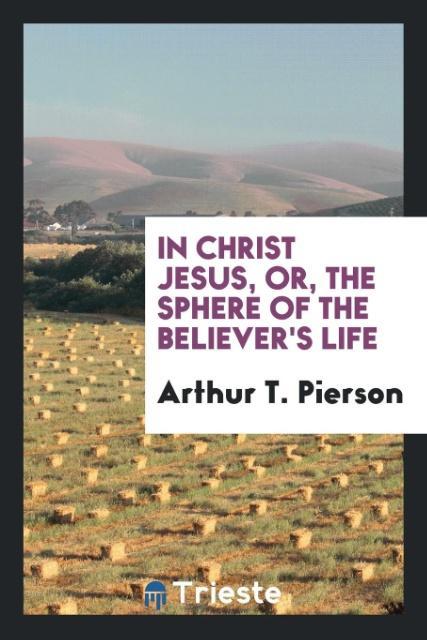 Vorderes Coverbild In Christ Jesus, or, The sphere of the believer's life