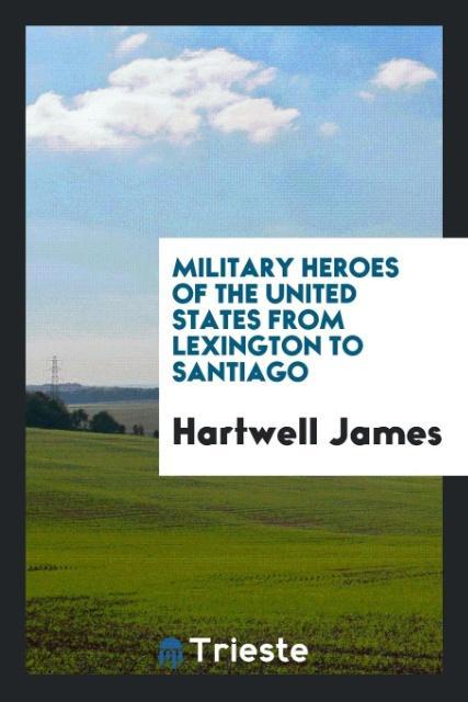 Vorderes Coverbild Military heroes of the United States from Lexington to Santiago