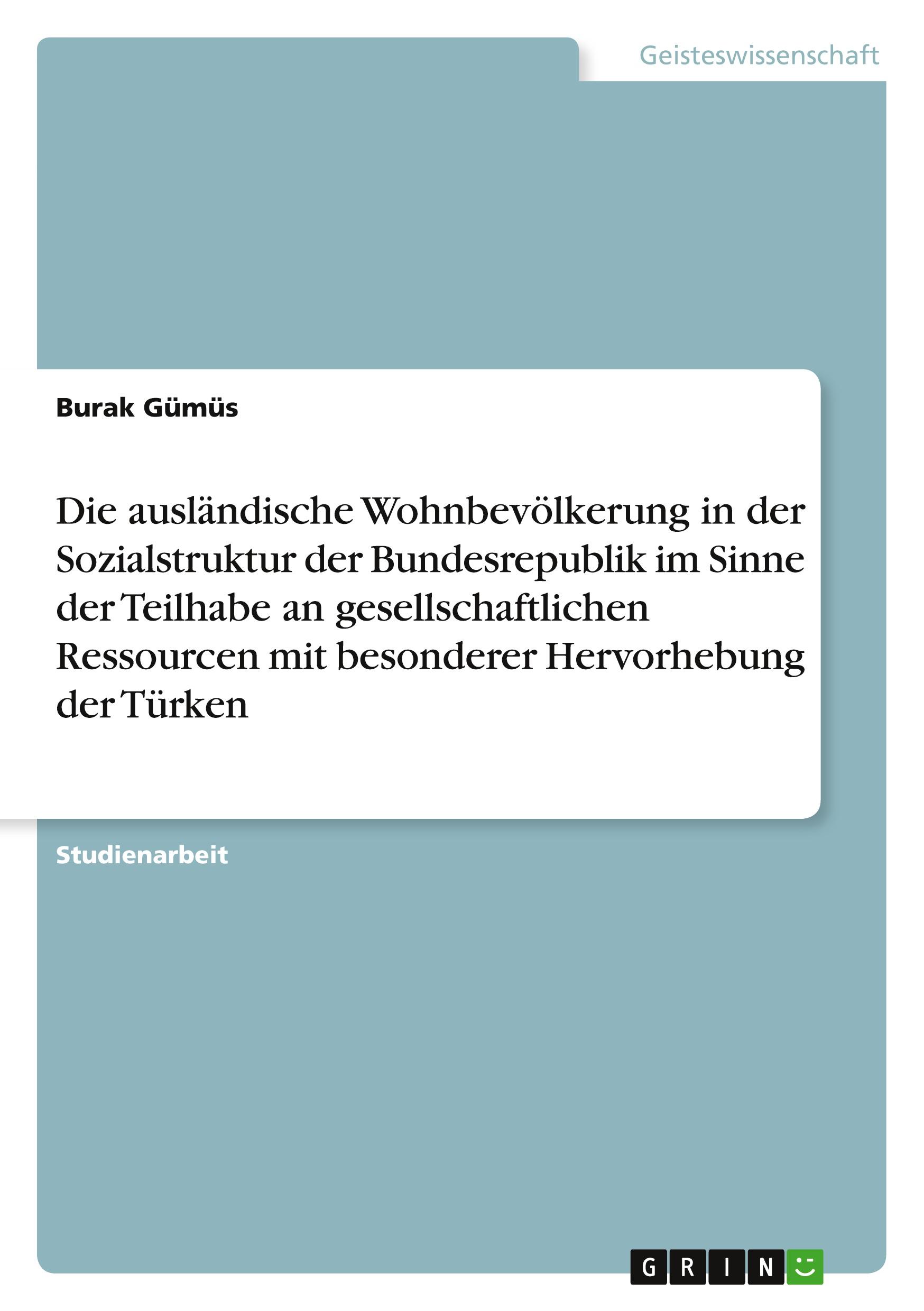 Vorderes Coverbild Die ausländische Wohnbevölkerung in der Sozialstruktur der Bundesrepublik im Sinne der Teilhabe an gesellschaftlichen Ressourcen mit besonderer Hervorhebung der Türken