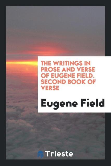 Vorderes Coverbild The writings in prose and verse of Eugene Field. Second book of verse