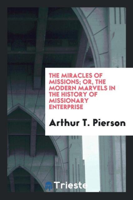 Vorderes Coverbild The miracles of missions; or, the modern marvels in the history of missionary enterprise