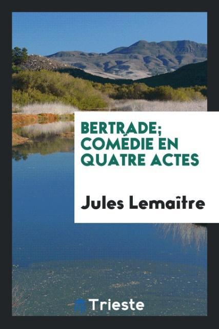 Vorderes Coverbild Bertrade; comédie en quatre actes
