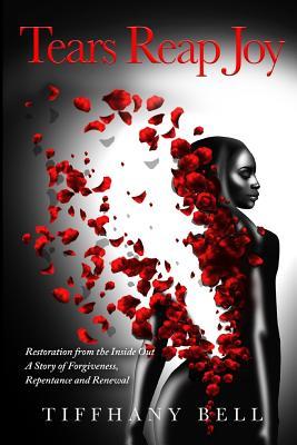 Vorderes Coverbild Tears Reap Joy: Restoration from the Inside Out A Story of Forgiveness, Repentance and and Renewal