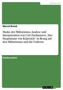Vorderes Coverbild Maske des Militarismus. Analyse und Interpretation von Carl Zuckmayers "Der Hauptmann von Köpenick" in Bezug auf den Militarismus und die Uniform