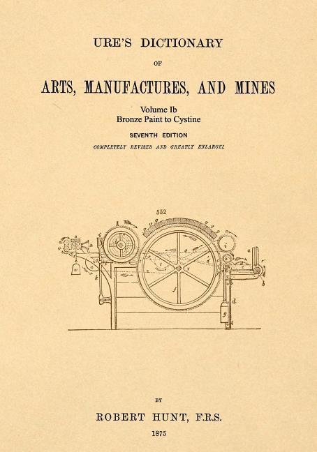 Vorderes Coverbild Ure's Dictionary of Arts, Manufactures and Mines; Volume Ib: Bronze Paint to Cystine