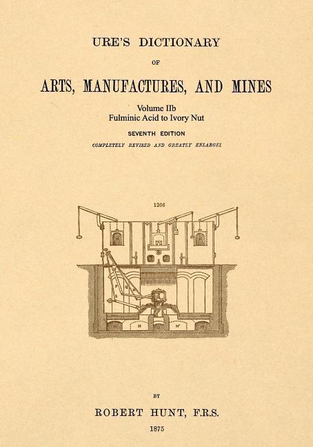 Vorderes Coverbild Ure's Dictionary of Arts, Manufactures and Mines; Volume IIb: Fulminic Acid to Ivory Nut