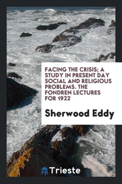 Vorderes Coverbild Facing the crisis; a study in present day social and religious problems. The fondren lectures for 1922