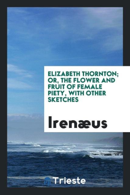 Vorderes Coverbild Elizabeth Thornton; or, The flower and fruit of female piety, with other sketches