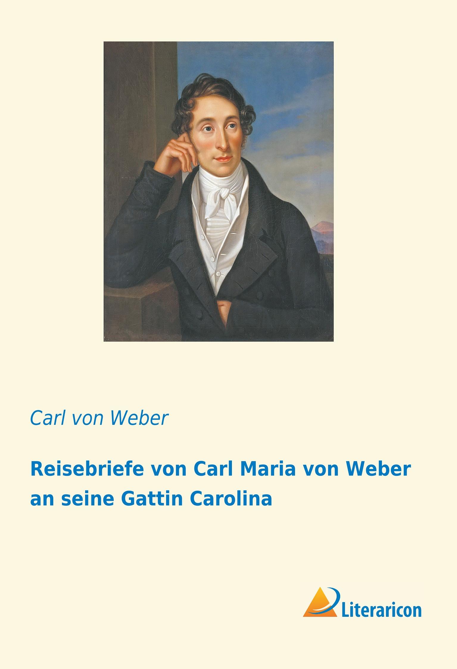 Vorderes Coverbild Reisebriefe von Carl Maria von Weber an seine Gattin Carolina