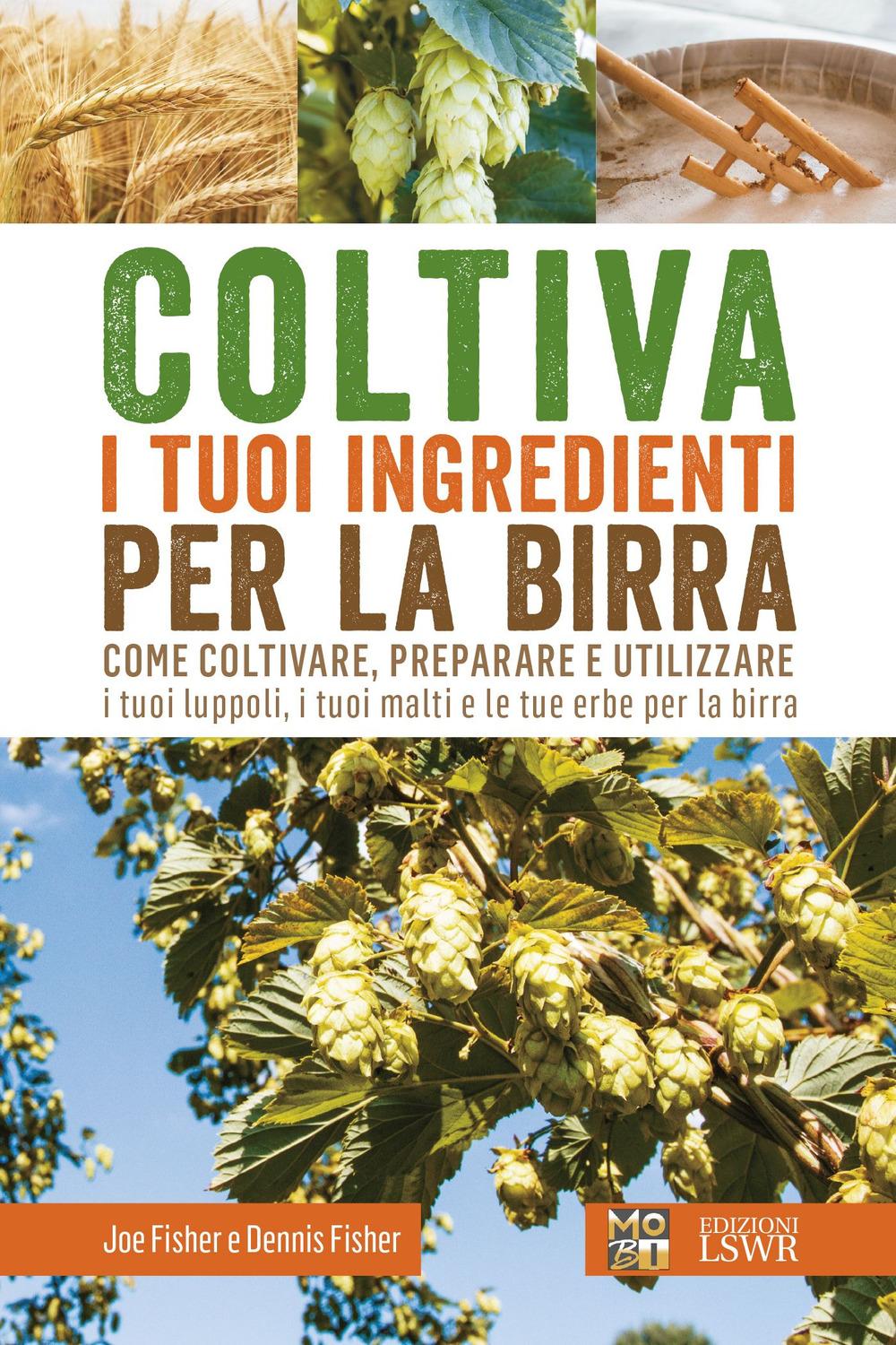 Vorderes Coverbild Coltiva i tuoi ingredienti per la birra. Come coltivare, preparare e utilizzare i tuoi luppoli, i tuoi malti e le tue erbe per la birra
