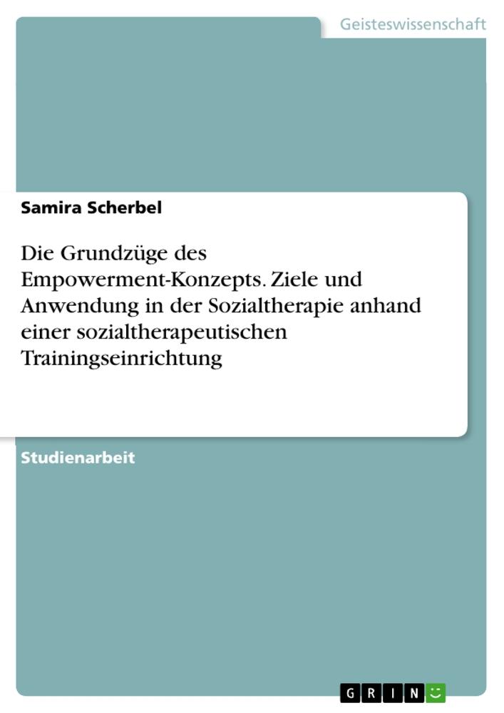 Vorderes Coverbild Die Grundzüge des Empowerment-Konzepts. Ziele und Anwendung in der Sozialtherapie anhand einer sozialtherapeutischen Trainingseinrichtung