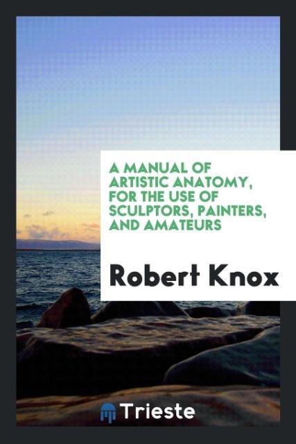 Vorderes Coverbild A Manual of Artistic Anatomy, for the Use of Sculptors, Painters, and Amateurs