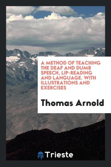 Vorderes Coverbild A Method of Teaching the Deaf and Dumb Speech, Lip-Reading and Language. With Illustrations and Exercises