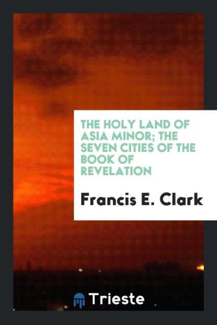 Vorderes Coverbild The Holy Land of Asia Minor; The Seven Cities of the Book of Revelation