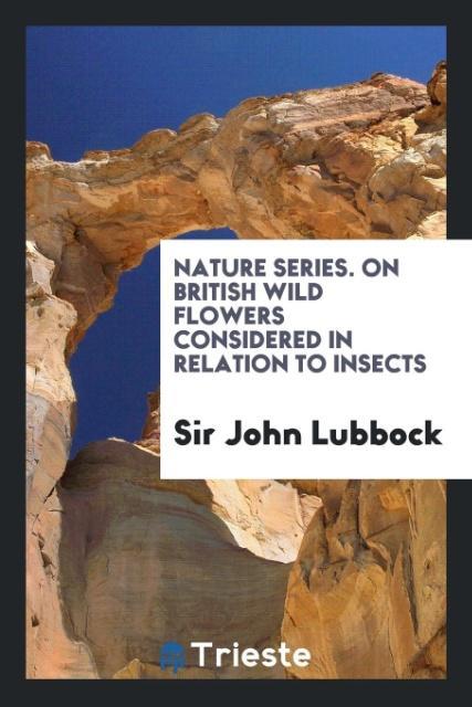Vorderes Coverbild Nature Series. On British Wild Flowers Considered in Relation to Insects