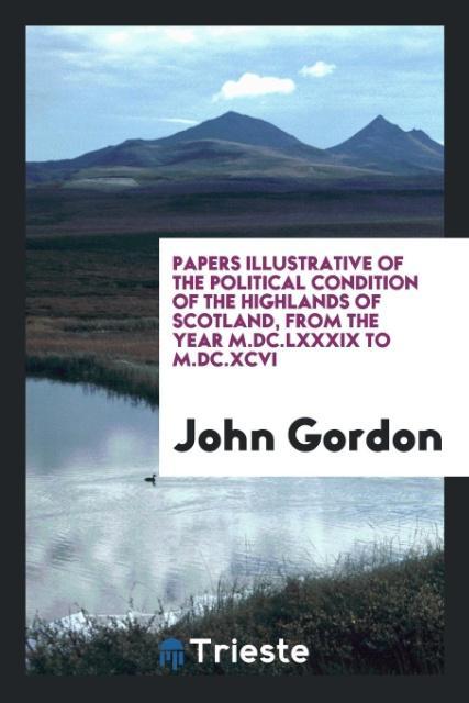 Vorderes Coverbild Papers Illustrative of the Political Condition of the Highlands of Scotland, from the Year M.DC.LXXXIX to M.DC.XCVI