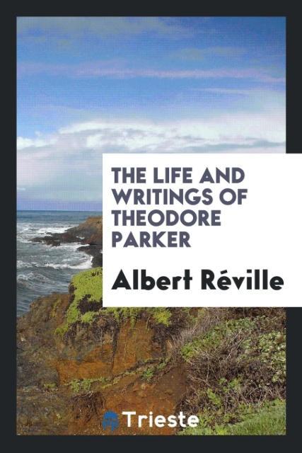 Vorderes Coverbild The Life and Writings of Theodore Parker