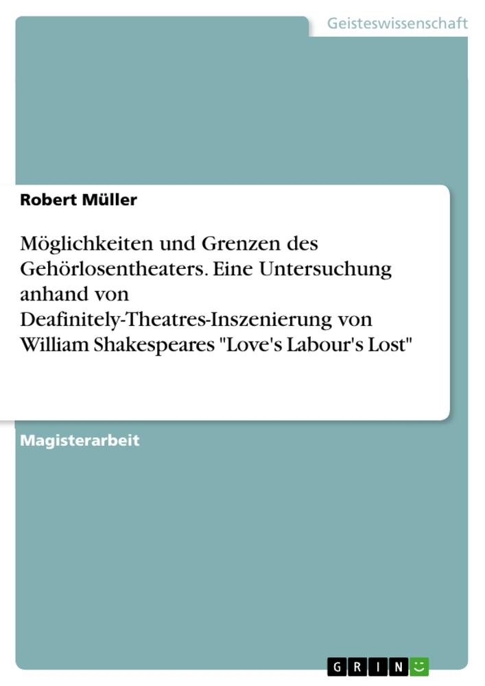 Vorderes Coverbild Möglichkeiten und Grenzen des Gehörlosentheaters. Eine Untersuchung anhand von Deafinitely-Theatres-Inszenierung von William Shakespeares "Love's Labour's Lost"