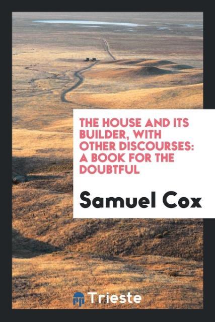 Vorderes Coverbild The House and Its Builder, with Other Discourses