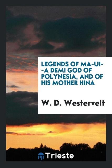 Vorderes Coverbild Legends of Ma-UI--a Demi God of Polynesia, and of His Mother Hina