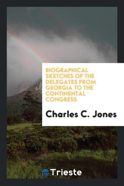 Vorderes Coverbild Biographical Sketches of the Delegates from Georgia to the Continental Congress