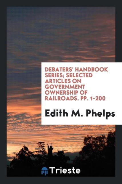 Vorderes Coverbild Debaters' Handbook Series; Selected Articles on Government Ownership of Railroads. pp. 1-200