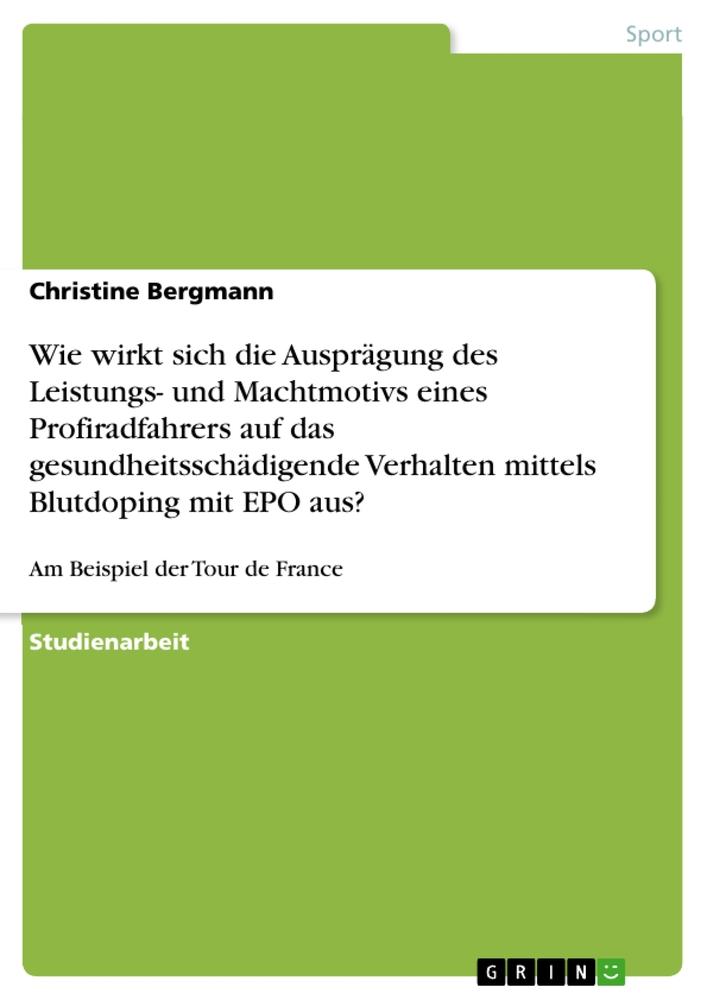 Vorderes Coverbild Wie wirkt sich die Ausprägung des Leistungs- und Machtmotivs eines Profiradfahrers auf das gesundheitsschädigende Verhalten mittels Blutdoping mit EPO aus?