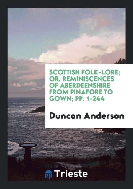 Vorderes Coverbild Scottish Folk-Lore; Or, Reminiscences of Aberdeenshire from Pinafore to Gown; pp. 1-244