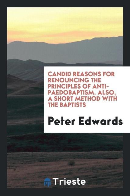 Vorderes Coverbild Candid Reasons for Renouncing the Principles of Anti-paedobaptism. Also, a Short Method with the Baptists