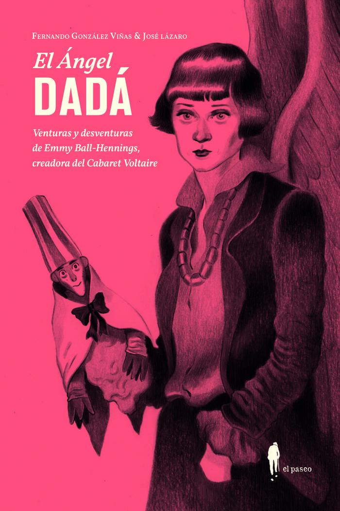 Vorderes Coverbild El ángel Dadá : venturas y deventuras de Emmy Ball-Hennings, creadora del Cabaret Voltaire