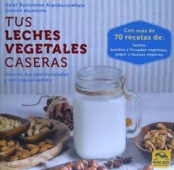 Vorderes Coverbild Tus leches vegetales caseras : frescas, no pasteurizadas y sin conservantes