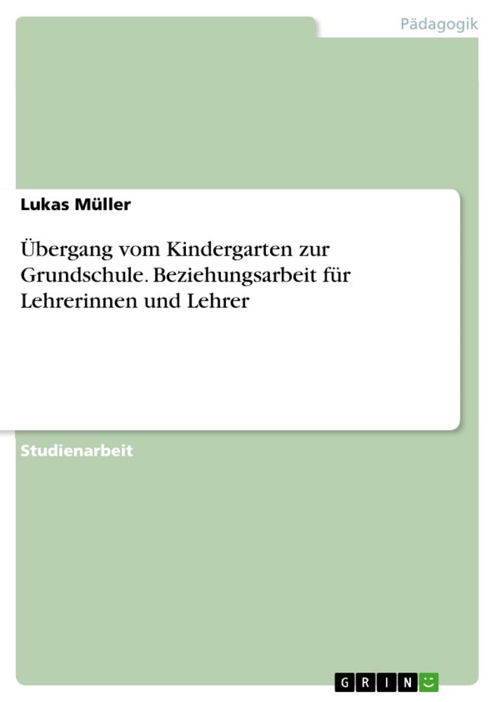 Vorderes Coverbild Übergang vom Kindergarten zur Grundschule. Beziehungsarbeit für Lehrerinnen und Lehrer