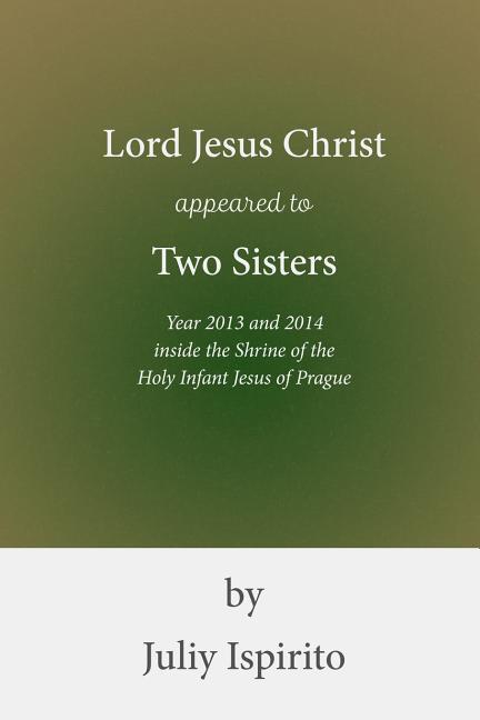 Vorderes Coverbild Lord Jesus Christ appeared to Two Sisters Year 2013 and 2014 inside the Shrine of the Holy Infant Jesus of Prague