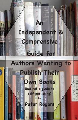 Vorderes Coverbild An Independent & Comprehensive Guide for Authors Wanting to Publish Their Own Books: (but not a guide to self-publishing)