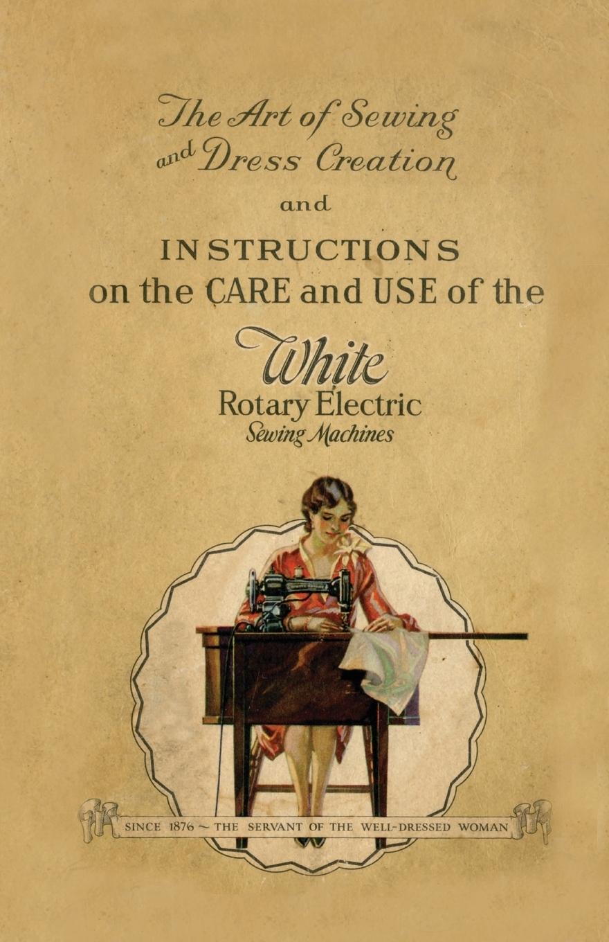 Vorderes Coverbild The Art of Sewing and Dress Creation and Instructions on the Care and Use of the White Rotary Electric Sewing Machines
