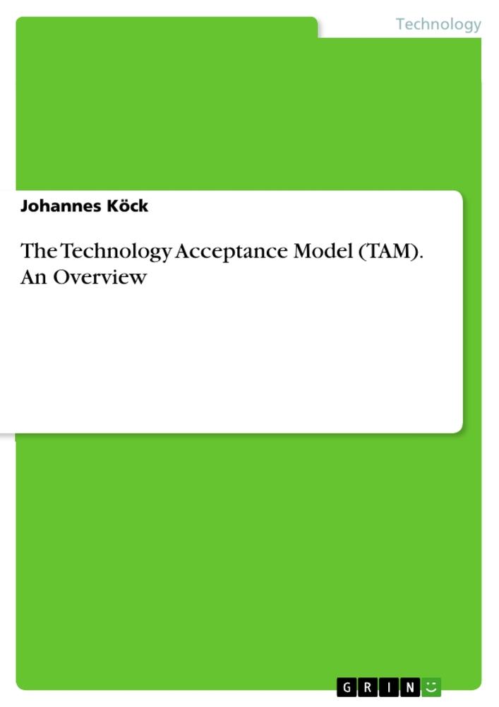 Vorderes Coverbild The Technology Acceptance Model (TAM). An Overview