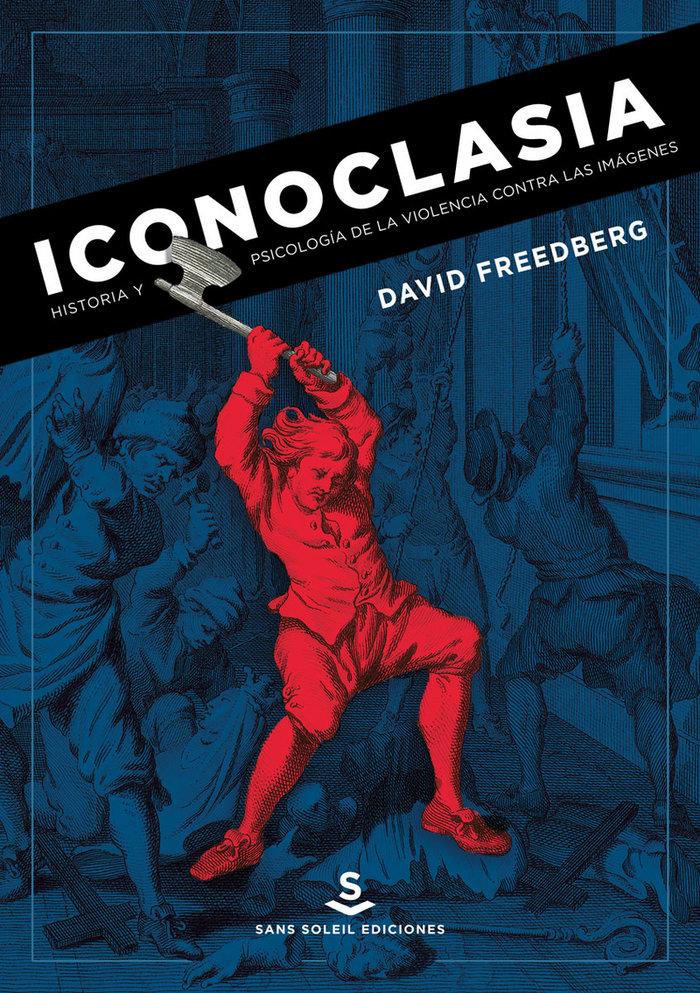 Vorderes Coverbild Iconoclasia : historia y psicología de la violencia contra las imágenes