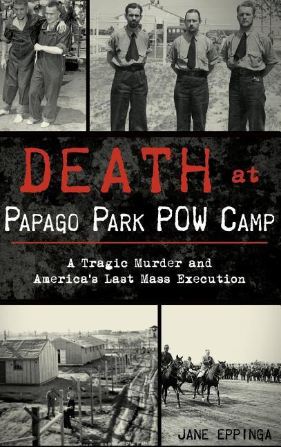 Vorderes Coverbild Death at Papago Park POW Camp: A Tragic Murder and America's Last Mass Execution
