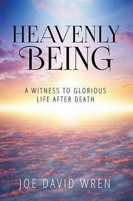 Vorderes Coverbild Heavenly Being: A Witness to Glorious Life After Death