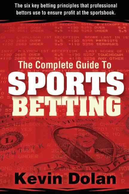 Vorderes Coverbild The Complete Guide to Sports Betting: The six key betting principles that professional bettors use to ensure profit at the sports book