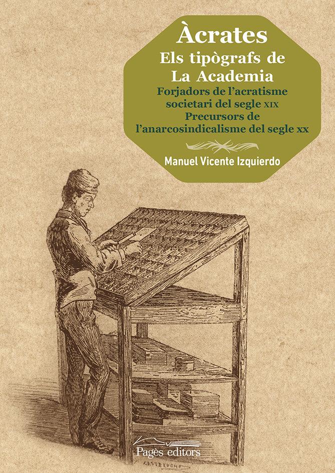 Vorderes Coverbild Àcrates. Els tipògrafs de La Academia : Forjadors de l'acratisme societari del segle XIX. Precursos de l'anarcosindicalisme del segle XX