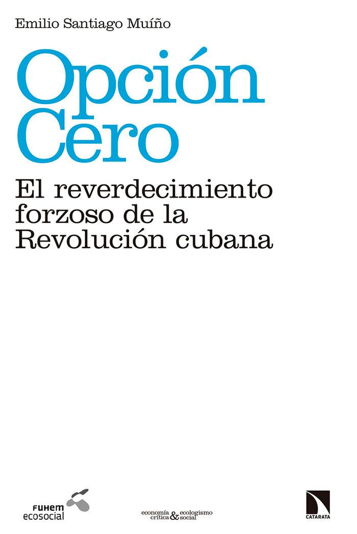 Vorderes Coverbild Opción cero : el reverdecimiento forzoso de la Revolución cubana
