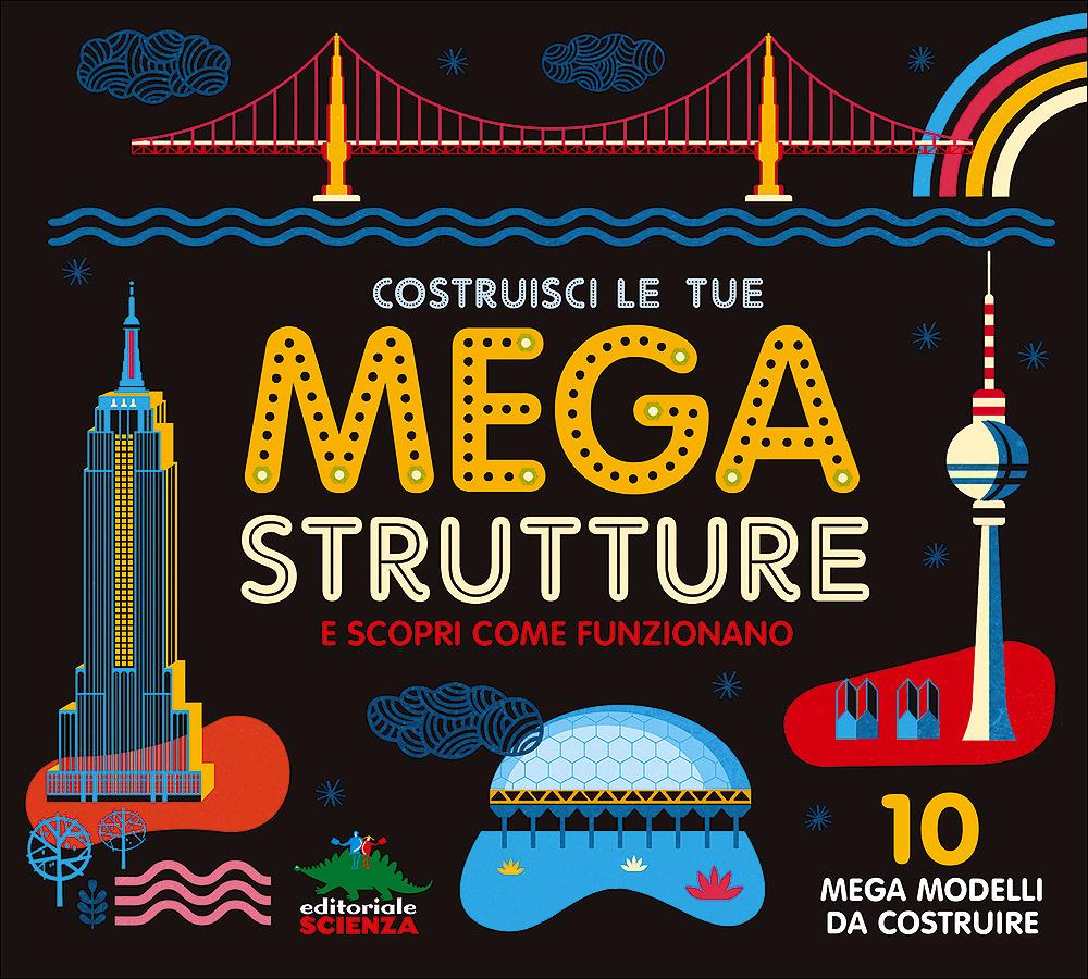 Vorderes Coverbild Costruisci le tue mega strutture e scopri come funzionano. 10 mega modelli da costruire
