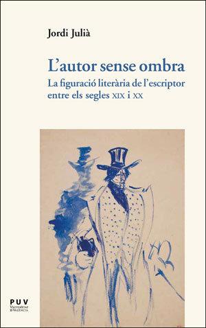Vorderes Coverbild L'autor sense ombra : la figuració literària de l'escriptor entre els segles XIX i XX