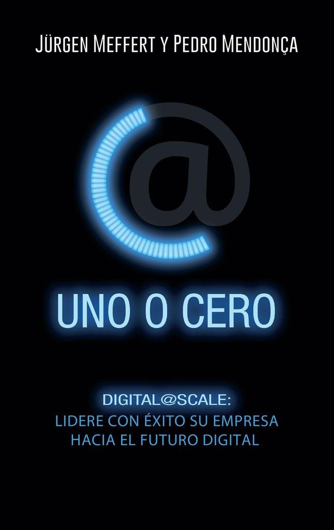 Vorderes Coverbild Uno o cero : digital@scale : lidere con éxito su empresa hacia el futuro digital