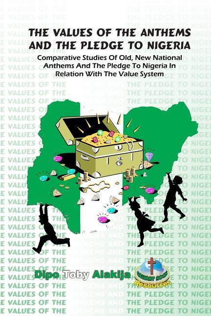 Vorderes Coverbild The Values Of The Anthems And The Pledge To Nigeria: Comparative Studies Of National Anthems And The Pledge To Nigeria