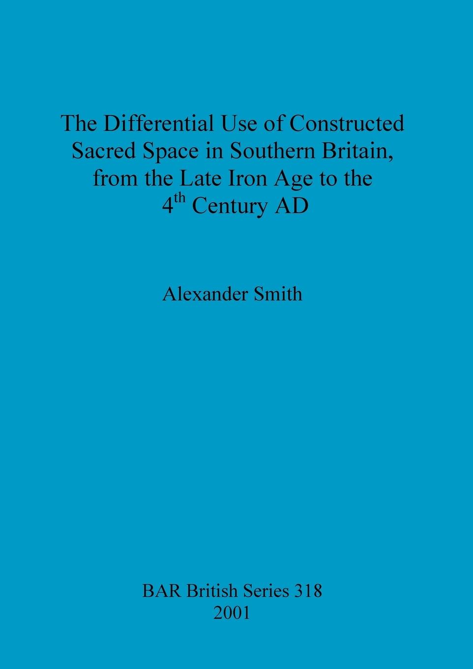 Vorderes Coverbild The Differential Use of Constructed Sacred Space in Southern Britain, from the Late Iron Age to the 4th Century AD