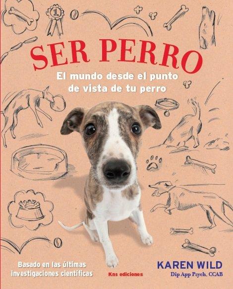 Vorderes Coverbild Ser perro : el mundo desde el punto de vista de tu perro