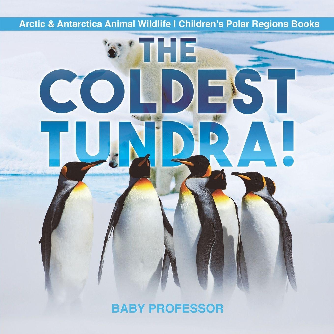 Vorderes Coverbild The Coldest Tundra! Arctic & Antarctica Animal Wildlife Children's Polar Regions Books
